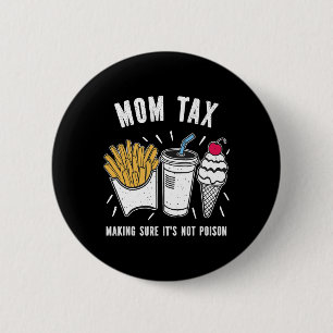Funny Mothers Day Mom Tax Making Sure It's Not Poi Button