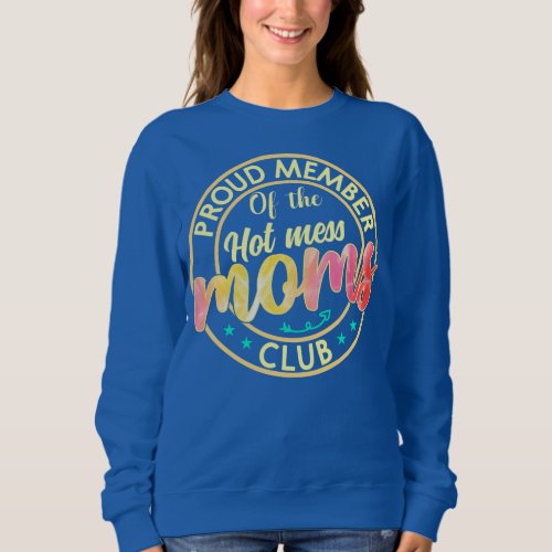 Funny Mothers Day Proud Member of The Hot Mess Sweatshirt