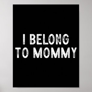 Funny mother's day saying i belong to mommy poster