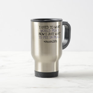 Funny Mothers Day Want To Pee In Peace Momlife Travel Mug
