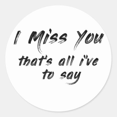 funny motivational I miss you saying Classic Round Sticker