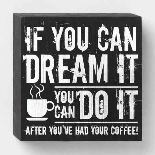 Funny Motivational Quote Coffee Lover Box Sign