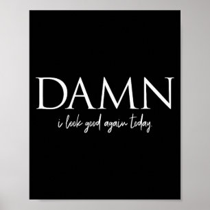 Funny Motivational Sayings I Look Good Again Today Poster