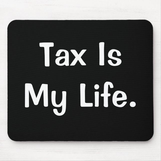 Funny Motivational Tax Quote Tax Is My Life Gift Mouse Pad (Front)
