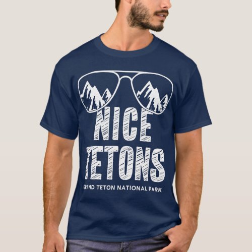 Funny Mountain Nice Tetons Grand Teton National T_Shirt