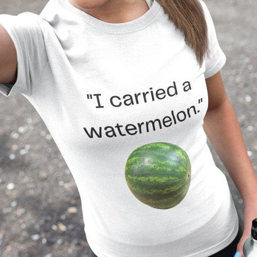 Funny Movie Quote Carried a Watermelon Costume  T_Shirt