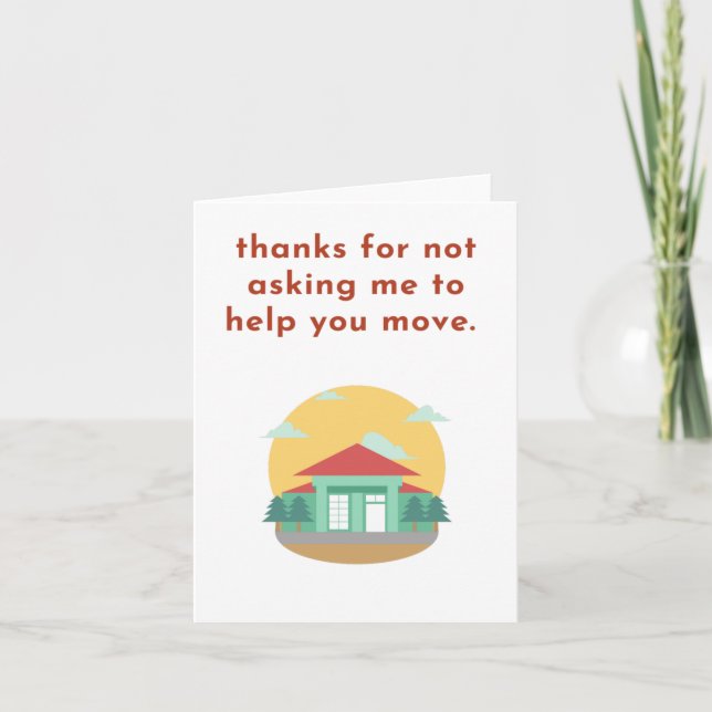 Funny Moving House New Home Not Asking Me to Help Thank You Card (Front)