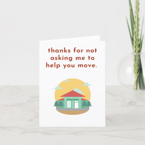 Funny Moving House New Home Not Asking Me to Help Thank You Card