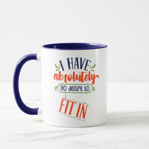 Funny Mug I have absolutely no desire to fit in Mug