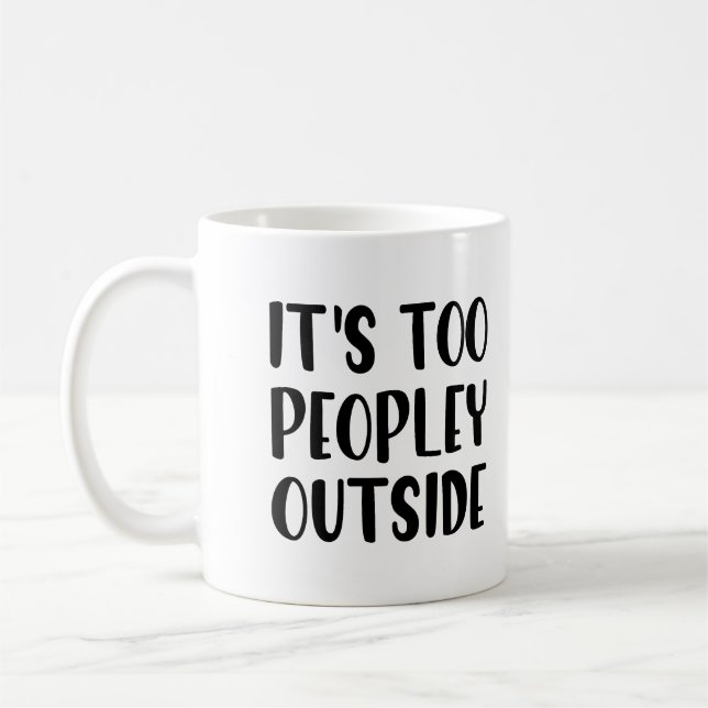 Funny Mug - It's Too Peopley Outside (Left)