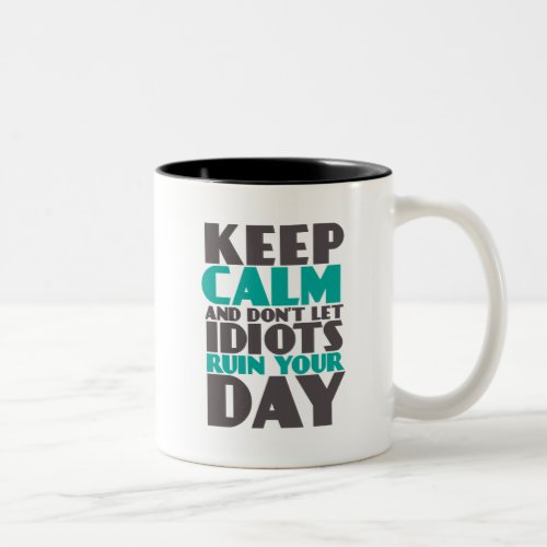 Funny Mug Keep Calm Dont Let Idiots Ruin Your Day