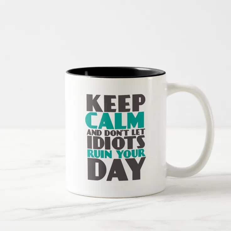Funny Mug Keep Calm Don't Let Idiots Ruin Your Day | Zazzle