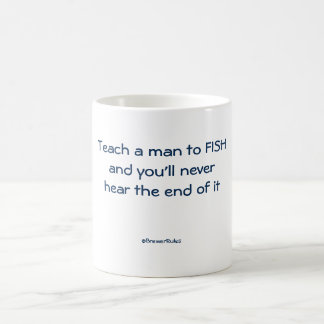 Funny mug: Teach a man to fish and you'll never... Coffee Mug