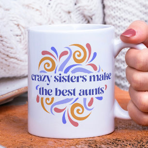 Funny Mug With Crazy Sisters Make Best Aunts Quote