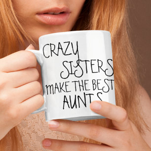 Funny Mug With Crazy Sisters Make Best Aunts Quote