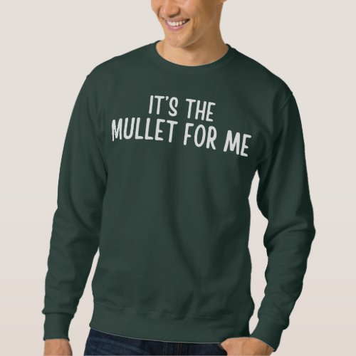 Funny Mullet Saying Its The Mullet For Me mullet Sweatshirt