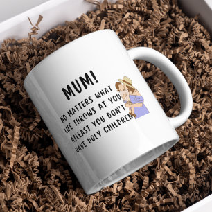 Funny Mum at least you don't have ugly children  Coffee Mug