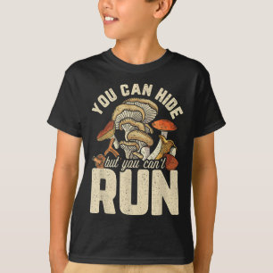 Funny Mushroom Design You Can Hide But Can't Run T-Shirt