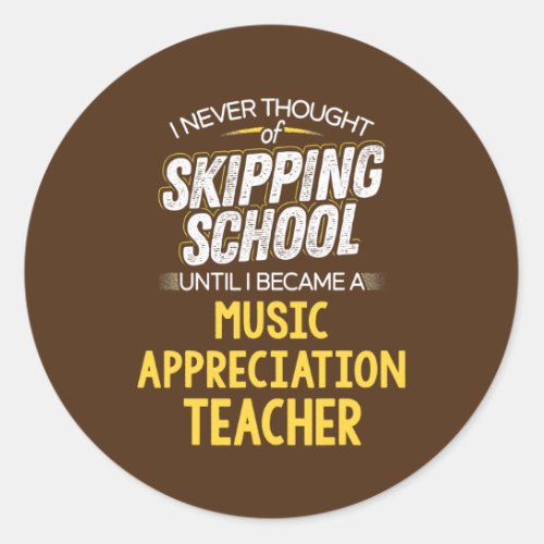 Funny Music Appreciation Teacher Skip School  Classic Round Sticker