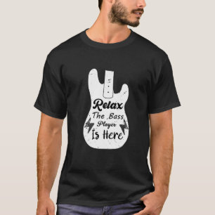 Funny Music Gift Relax The Bass Player Is Here T-Shirt