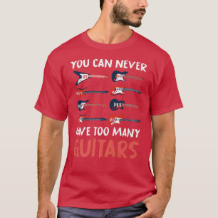 Funny Music You Can Never Have Too Many Guitars Gu T-Shirt