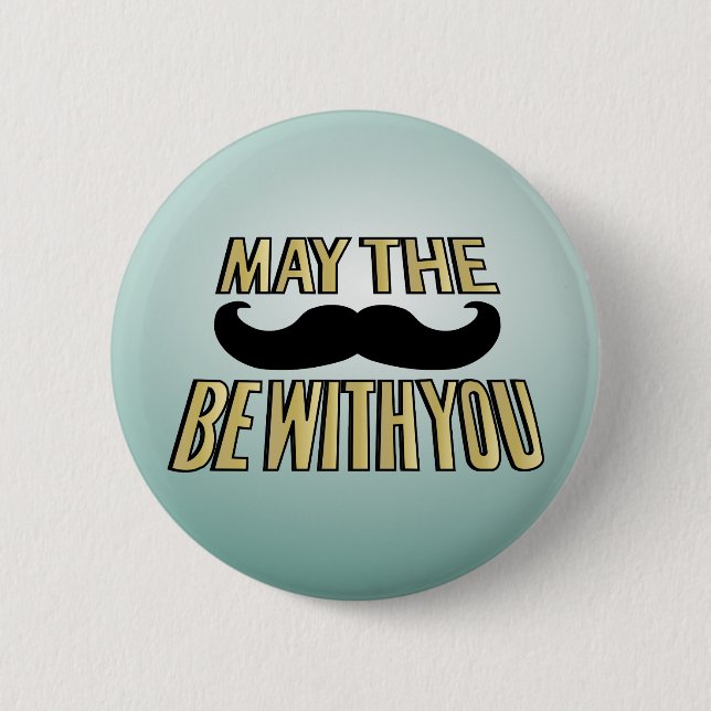 Funny Mustache- May the stache be with you Pinback Button (Front)