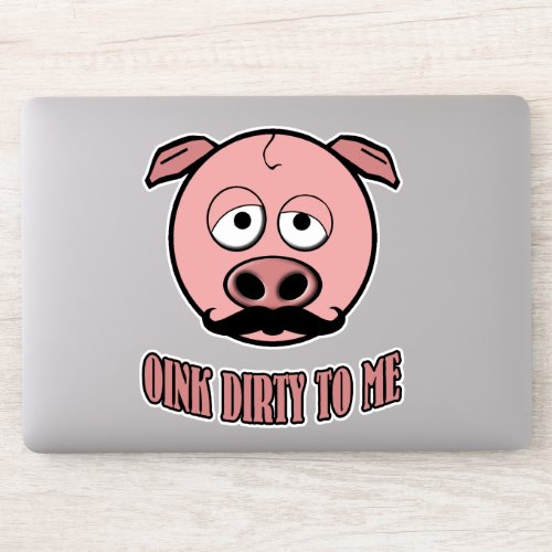 Funny Mustache Pig Oink Dirty To Me Sticker