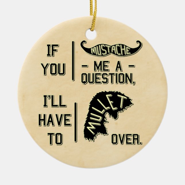 Funny Mustache Question Mullet Joke Pun Ceramic Ornament (Front)