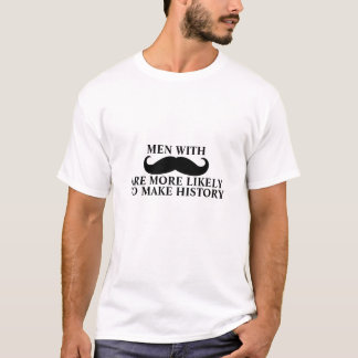 Funny Mustache Quote T-Shirt Makes History