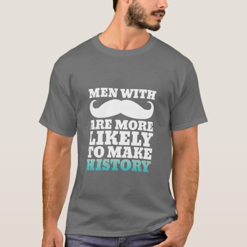 Funny Mustache Quote T_Shirt Makes History