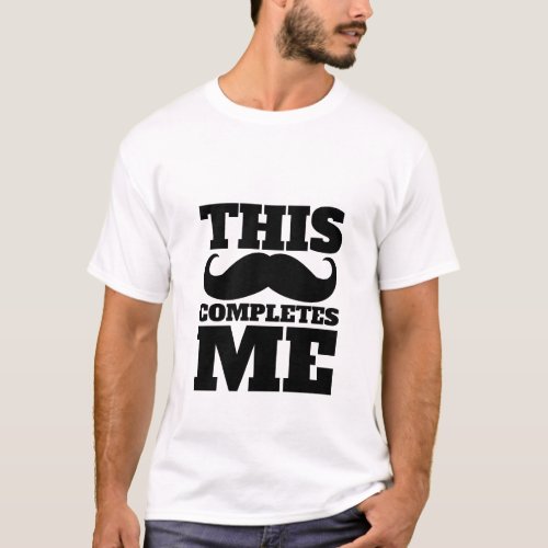 Funny Mustache T_Shirt Completes Me