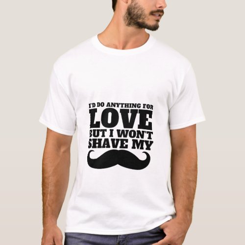 Funny Mustache T_Shirt Id Do Anything For Love