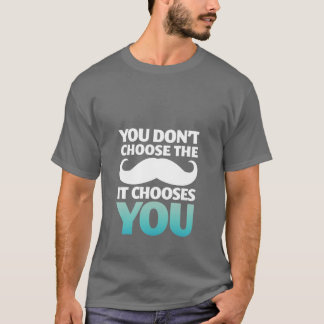 Funny Mustache T-Shirt The Mustache Chooses You