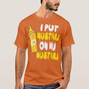 Funny Mustard Lover I Put Mustard On My Mustard T-Shirt
