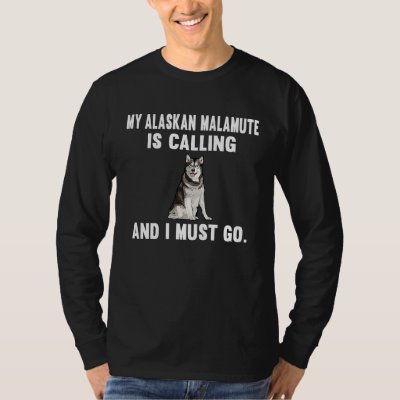 Funny My Alaskan Malamute Is Calling And i Must Go T-Shirt