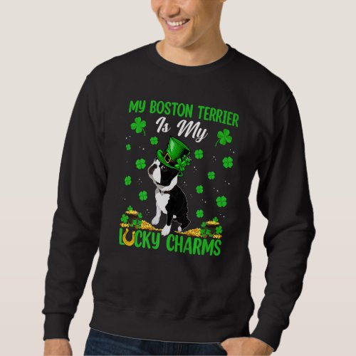 Funny My Boston Terrier Is My Lucky Charms St Patr Sweatshirt