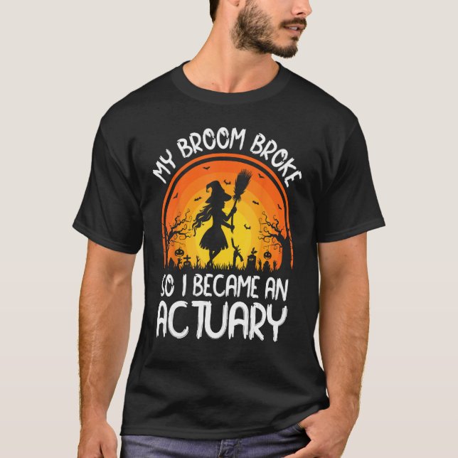 Funny My Broom Broke So I Became An Actuary Hallow T-Shirt (Front)