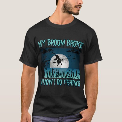Funny My Broom Broke So Now I Go Fishing Halloween T_Shirt