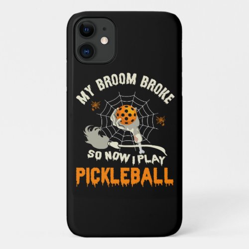 Funny My Broom Broke So Now I Play Pickleball  iPhone 11 Case