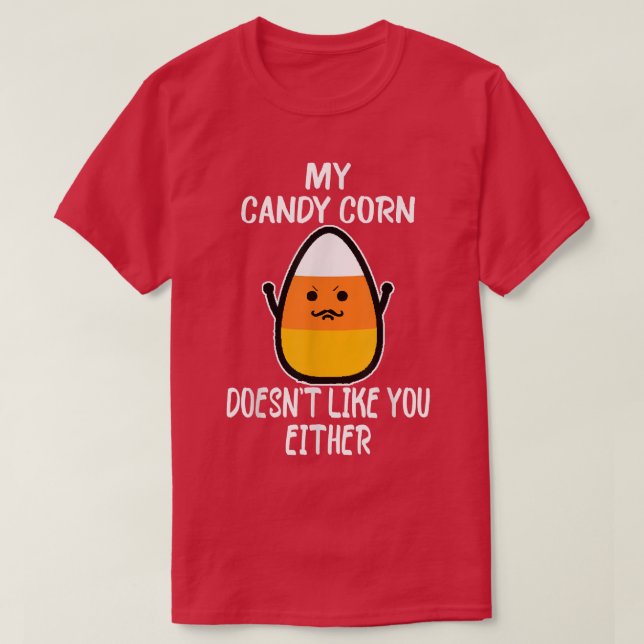 Funny My Candy Corn Doesnt Like You Either Hallowe T-Shirt (Design Front)