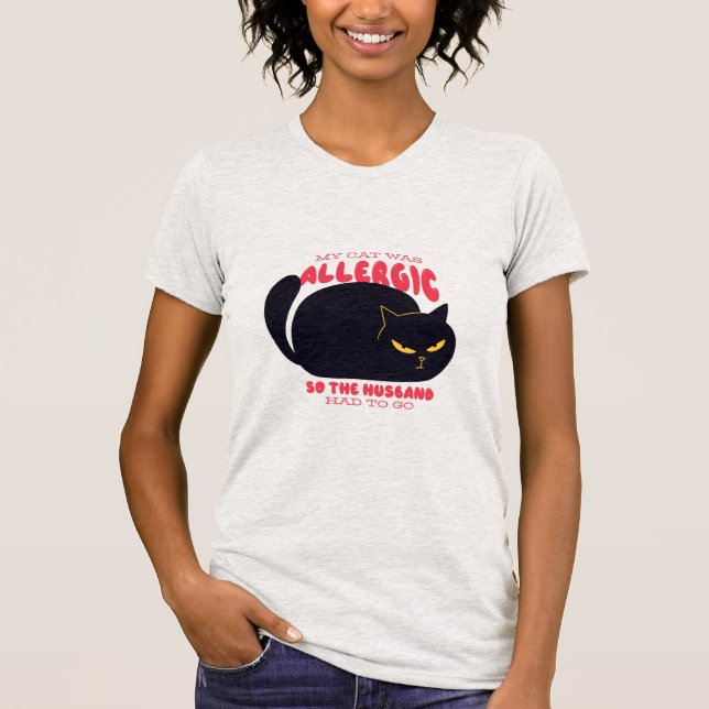 Funny My Cat Was Allergic So The Husband Had to Go T-Shirt (Front)