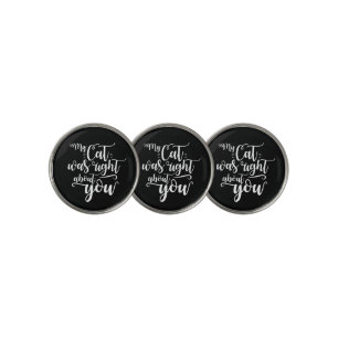Funny My Cat Was Right About You Humorous Saying Golf Ball Marker
