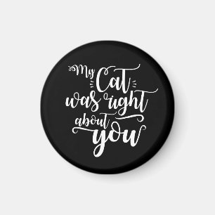 Funny My Cat Was Right About You Humorous Saying Magnet