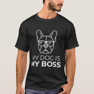 Funny "My Dog Is My Boss" French Bulldog Cool Gift T-Shirt