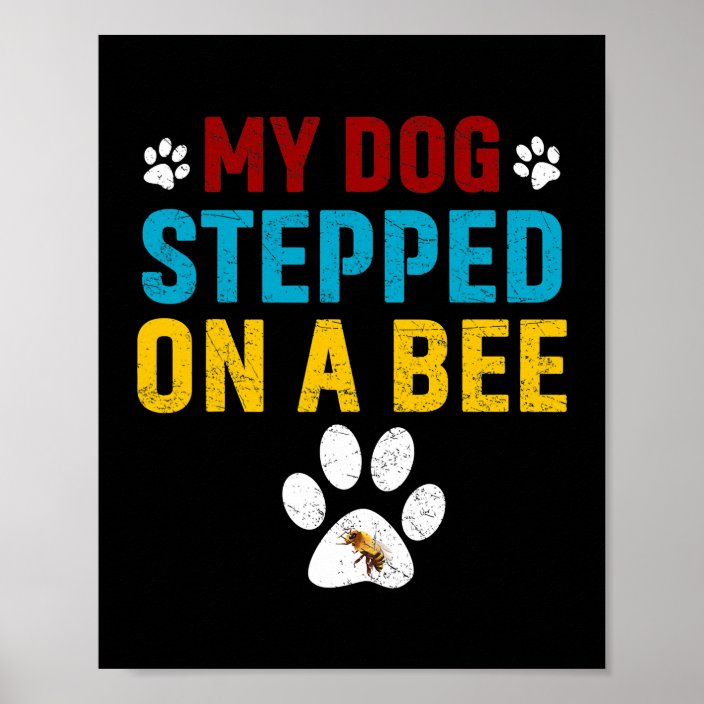 Funny My Dog Stepped On A Bee Poster