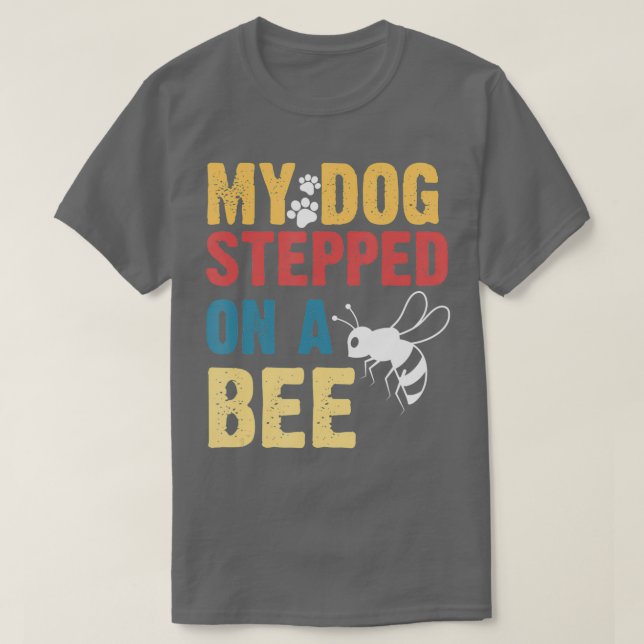 Funny My Dog Stepped On A Bee  T-Shirt (Design Front)