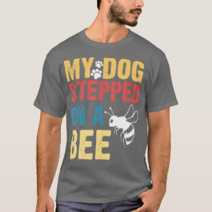 Funny My Dog Stepped On A Bee  T-Shirt
