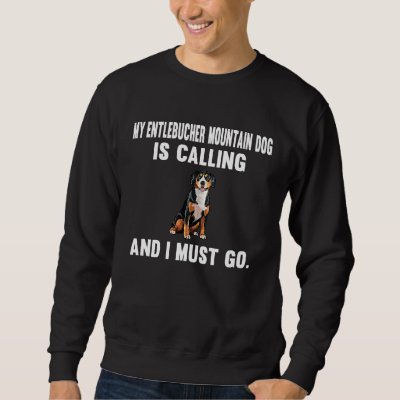 Funny My Entlebucher Mountain Dog Is Calling And i Sweatshirt