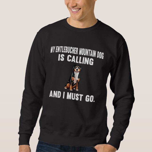 Funny My Entlebucher Mountain Dog Is Calling And i Sweatshirt (Front)