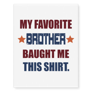 Funny My Favorite Brother Baught Me This Shirt Temporary Tattoos